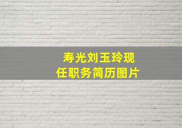 寿光刘玉玲现任职务简历图片