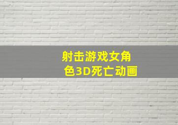 射击游戏女角色3D死亡动画