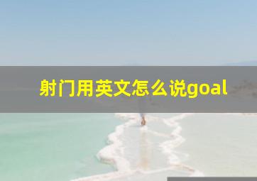 射门用英文怎么说goal