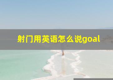 射门用英语怎么说goal