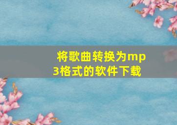 将歌曲转换为mp3格式的软件下载