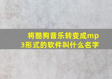 将酷狗音乐转变成mp3形式的软件叫什么名字