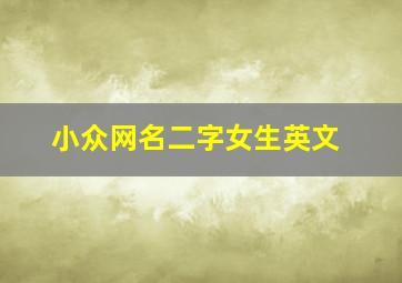 小众网名二字女生英文