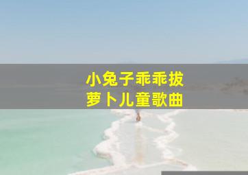 小兔子乖乖拔萝卜儿童歌曲