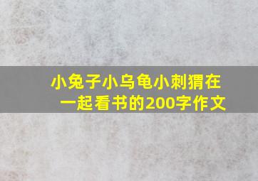 小兔子小乌龟小刺猬在一起看书的200字作文