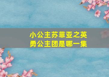 小公主苏菲亚之英勇公主团是哪一集