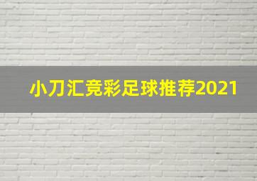 小刀汇竞彩足球推荐2021