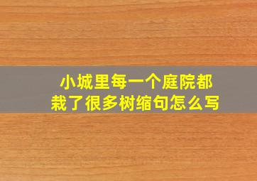 小城里每一个庭院都栽了很多树缩句怎么写