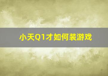 小天Q1才如何装游戏