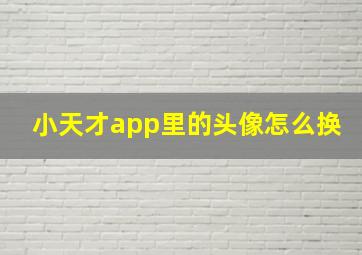 小天才app里的头像怎么换