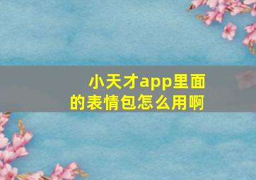 小天才app里面的表情包怎么用啊