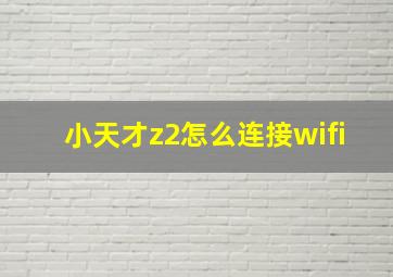 小天才z2怎么连接wifi