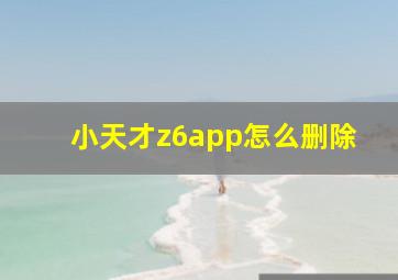 小天才z6app怎么删除