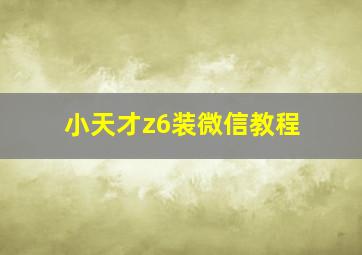 小天才z6装微信教程