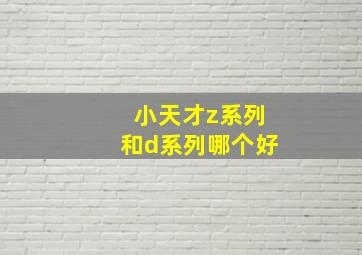 小天才z系列和d系列哪个好