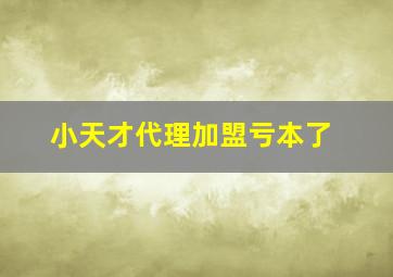 小天才代理加盟亏本了