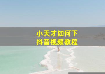 小天才如何下抖音视频教程