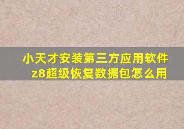 小天才安装第三方应用软件z8超级恢复数据包怎么用