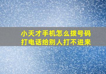 小天才手机怎么拨号码打电话给别人打不进来