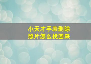 小天才手表删除照片怎么找回来