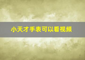 小天才手表可以看视频