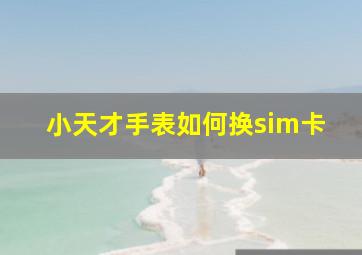 小天才手表如何换sim卡