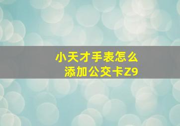 小天才手表怎么添加公交卡Z9