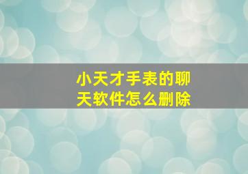 小天才手表的聊天软件怎么删除