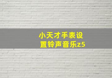 小天才手表设置铃声音乐z5