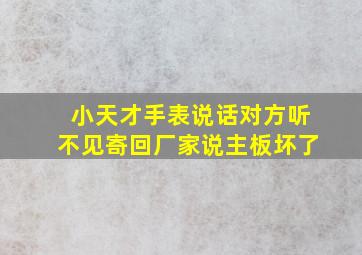 小天才手表说话对方听不见寄回厂家说主板坏了