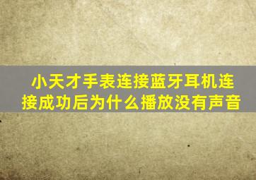 小天才手表连接蓝牙耳机连接成功后为什么播放没有声音