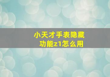 小天才手表隐藏功能z1怎么用