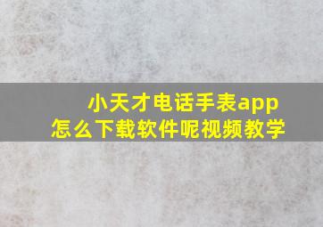 小天才电话手表app怎么下载软件呢视频教学