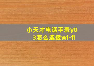 小天才电话手表y03怎么连接wi-fi