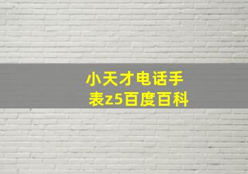 小天才电话手表z5百度百科