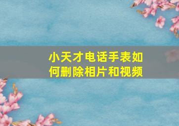 小天才电话手表如何删除相片和视频