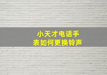 小天才电话手表如何更换铃声