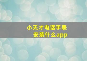 小天才电话手表安装什么app