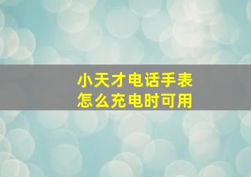 小天才电话手表怎么充电时可用