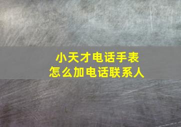 小天才电话手表怎么加电话联系人