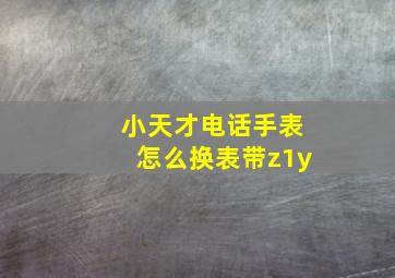 小天才电话手表怎么换表带z1y