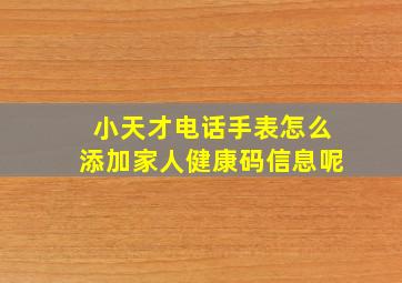 小天才电话手表怎么添加家人健康码信息呢