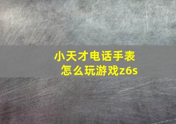 小天才电话手表怎么玩游戏z6s