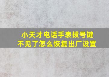 小天才电话手表拨号键不见了怎么恢复出厂设置