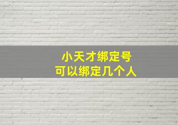 小天才绑定号可以绑定几个人