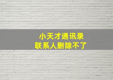 小天才通讯录联系人删除不了