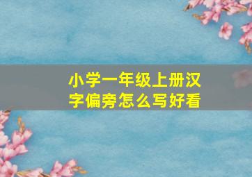 小学一年级上册汉字偏旁怎么写好看