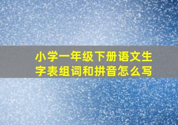 小学一年级下册语文生字表组词和拼音怎么写