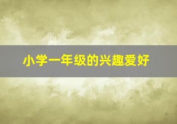 小学一年级的兴趣爱好