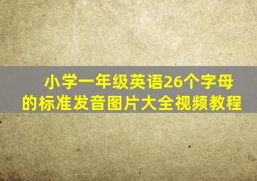 小学一年级英语26个字母的标准发音图片大全视频教程